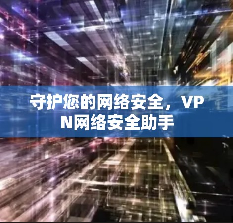 守护您的网络安全，VPN网络安全助手