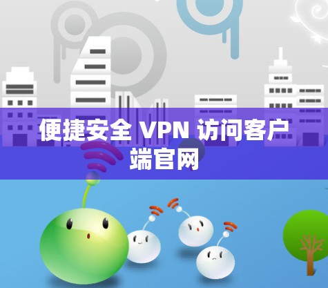 便捷安全 VPN 访问客户端官网