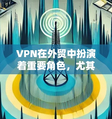 VPN在外贸中扮演着重要角色,尤其是当客户希望访问竞争对手网站或保护内部数据时。以下是一个分步指南,帮助您更好地理解和使用VPN专用软件 VPN在外贸中扮演着重要角色,尤其是当客户希望访问竞争对手网站或保护内部数据时。以下是一个分步指南,帮助您更好地理解和使用VPN专用软件