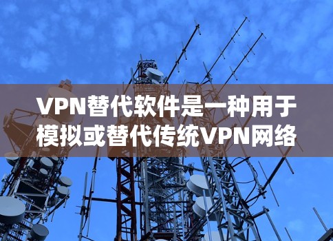 VPN替代软件是一种用于模拟或替代传统VPN网络服务的技术手段,提供类似VPN的访问控制和网络控制功能。以下是一些广泛使用的VPN替代软件及其特点 VPN替代软件是一种用于模拟或替代传统VPN网络服务的技术手段,提供类似VPN的访问控制和网络控制功能。以下是一些广泛使用的VPN替代软件及其特点