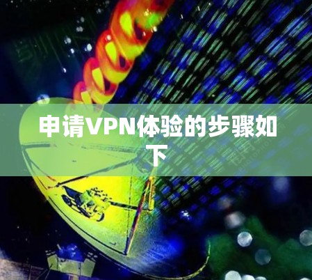 申请VPN体验的步骤如下