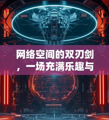 网络空间的双刃剑，一场充满乐趣与挑战的VPN体验活动