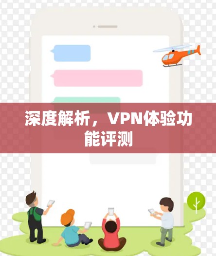 深度解析,VPN体验功能评测 深度解析,VPN体验功能评测