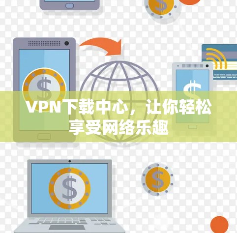 VPN下载中心，让你轻松享受网络乐趣