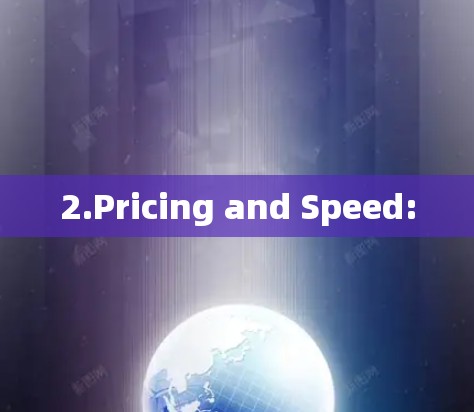2.Pricing and Speed: