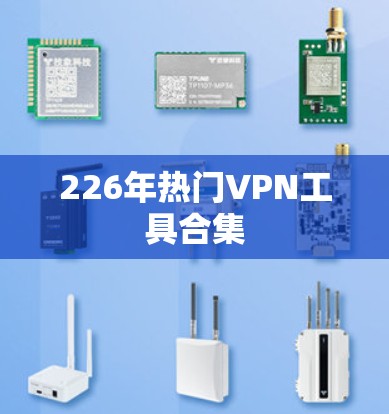 226年热门VPN工具合集 226年热门VPN工具合集