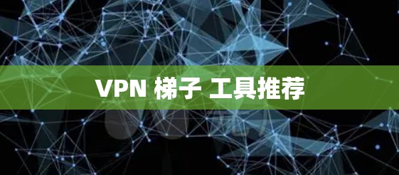 VPN 梯子 工具推荐