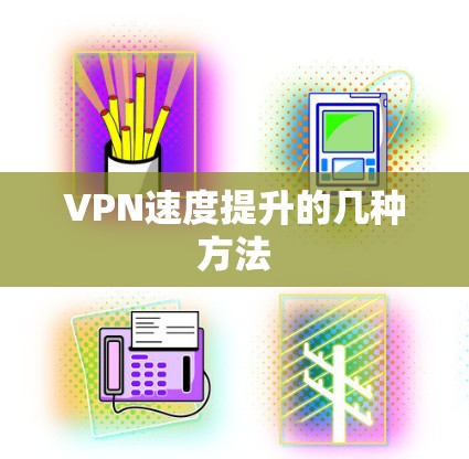 VPN速度提升的几种方法 VPN速度提升的几种方法