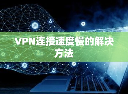 VPN连接速度慢的解决方法 VPN连接速度慢的解决方法