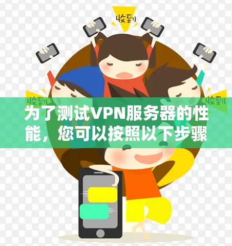 为了测试VPN服务器的性能，您可以按照以下步骤进行