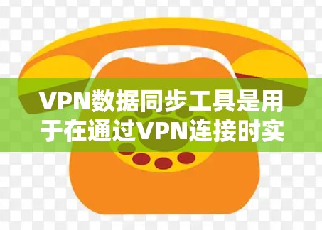 VPN数据同步工具是用于在通过VPN连接时实时查看用户数据的工具。这些工具可以帮助用户管理存储、移动数据、社交媒体和文件等。以下是详细的分步指南如何选择和使用VPN数据同步工具 VPN数据同步工具是用于在通过VPN连接时实时查看用户数据的工具。这些工具可以帮助用户管理存储、移动数据、社交媒体和文件等。以下是详细的分步指南如何选择和使用VPN数据同步工具