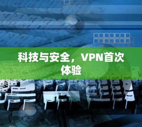 科技与安全,VPN首次体验 科技与安全,VPN首次体验