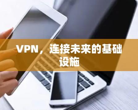 VPN,连接未来的基础设施 VPN,连接未来的基础设施