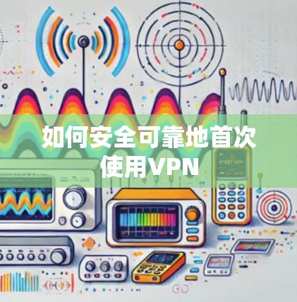 如何安全可靠地首次使用VPN