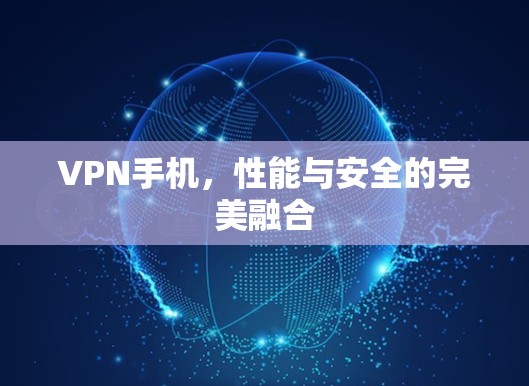 VPN手机，性能与安全的完美融合