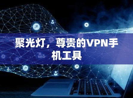 聚光灯，尊贵的VPN手机工具