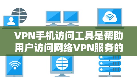 VPN手机访问工具是帮助用户访问网络VPN服务的入口,涵盖多种配置和功能。以下是详细的指南 VPN手机访问工具是帮助用户访问网络VPN服务的入口,涵盖多种配置和功能。以下是详细的指南