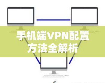 手机端VPN配置方法全解析