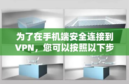 为了在手机端安全连接到VPN,您可以按照以下步骤进行操作 为了在手机端安全连接到VPN,您可以按照以下步骤进行操作