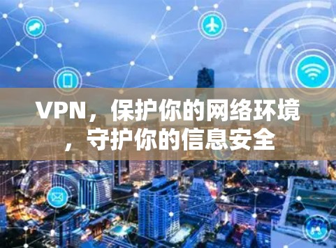 VPN,保护你的网络环境,守护你的信息安全 VPN,保护你的网络环境,守护你的信息安全