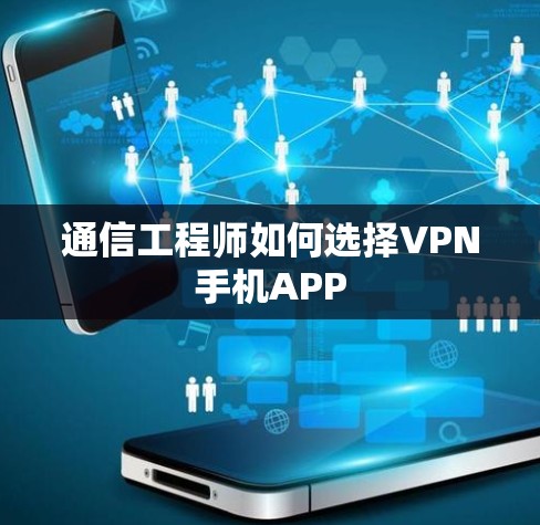 通信工程师如何选择VPN手机APP