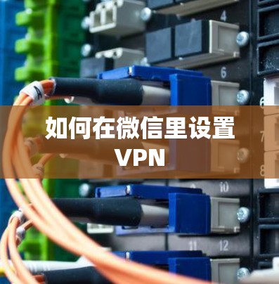 如何在微信里设置VPN