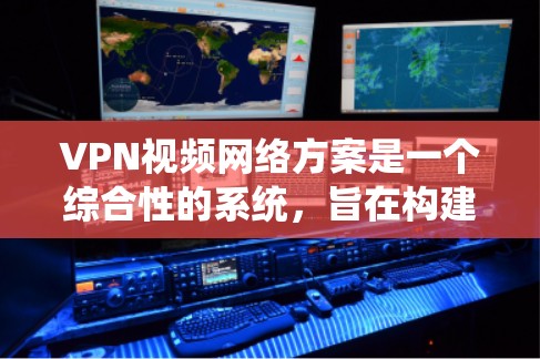 VPN视频网络方案是一个综合性的系统,旨在构建一个安全、隐私保护、视频通话和会议等多方面的网络架构。以下是构建VPN视频网络方案的详细步骤和注意事项 VPN视频网络方案是一个综合性的系统,旨在构建一个安全、隐私保护、视频通话和会议等多方面的网络架构。以下是构建VPN视频网络方案的详细步骤和注意事项