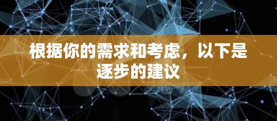根据你的需求和考虑，以下是逐步的建议