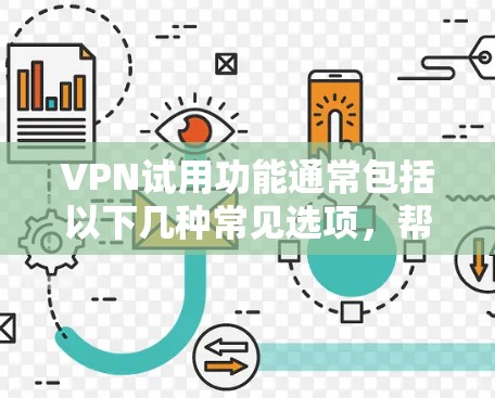 VPN试用功能通常包括以下几种常见选项,帮助用户测试和使用VPN服务。以下是一些基本的试用功能介绍 VPN试用功能通常包括以下几种常见选项,帮助用户测试和使用VPN服务。以下是一些基本的试用功能介绍