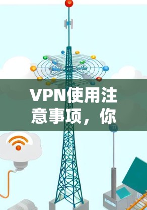 VPN使用注意事项,你知道吗? VPN使用注意事项,你知道吗?