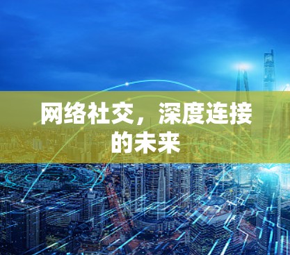 网络社交，深度连接的未来