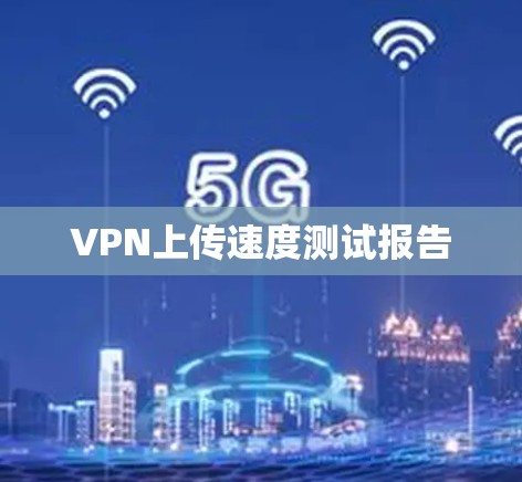 VPN上传速度测试报告