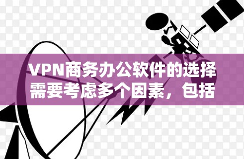 VPN商务办公软件的选择需要考虑多个因素,包括功能、安全性、易用性以及是否需要付费。以下是一些推荐的VPN商务办公软件 VPN商务办公软件的选择需要考虑多个因素,包括功能、安全性、易用性以及是否需要付费。以下是一些推荐的VPN商务办公软件