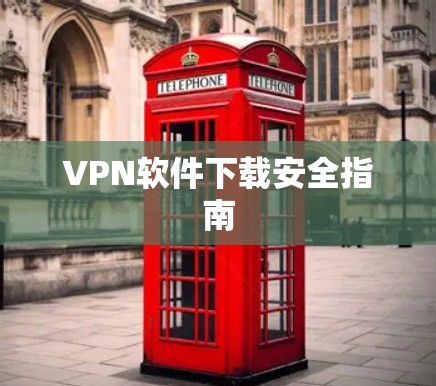 VPN软件下载安全指南
