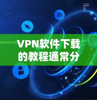 VPN软件下载的教程通常分为以下几个步骤