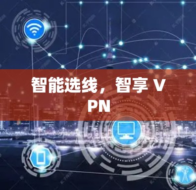 智能选线,智享 VPN 智能选线,智享 VPN