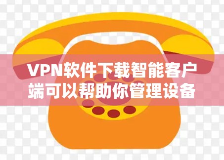 VPN软件下载智能客户端可以帮助你管理设备的VPN设置,比如IP地址、端口、防火墙设置等。以下是一些常见的VPN软件推荐,适合你下载智能客户端 VPN软件下载智能客户端可以帮助你管理设备的VPN设置,比如IP地址、端口、防火墙设置等。以下是一些常见的VPN软件推荐,适合你下载智能客户端