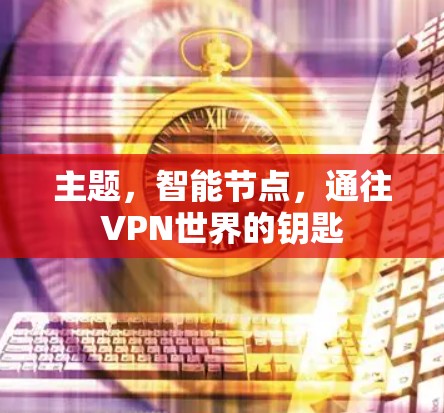 主题,智能节点,通往VPN世界的钥匙 主题,智能节点,通往VPN世界的钥匙