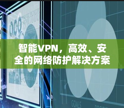 智能VPN,高效、安全的网络防护解决方案 智能VPN,高效、安全的网络防护解决方案