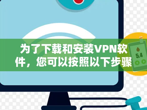 为了下载和安装VPN软件，您可以按照以下步骤进行