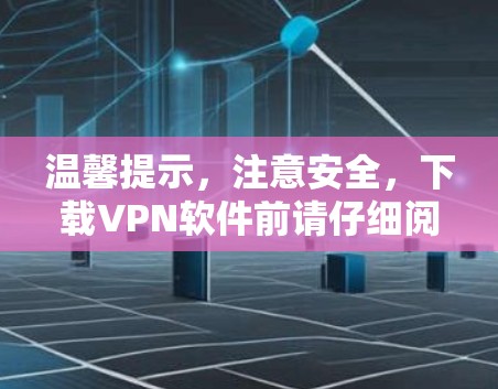 温馨提示,注意安全,下载VPN软件前请仔细阅读 温馨提示,注意安全,下载VPN软件前请仔细阅读