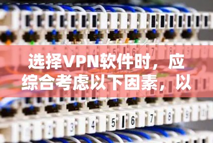 选择VPN软件时,应综合考虑以下因素,以确保最适合个人需求的选择 选择VPN软件时,应综合考虑以下因素,以确保最适合个人需求的选择
