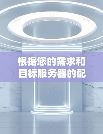 根据您的需求和目标服务器的配置，以下是逐步的建议