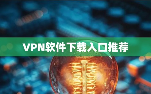 VPN软件下载入口推荐