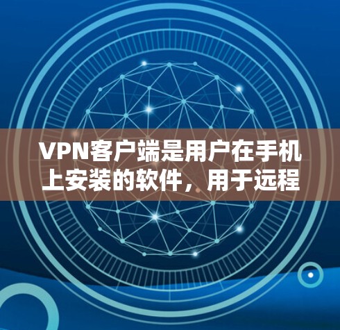 VPN客户端是用户在手机上安装的软件,用于远程访问互联网。以下是几款受欢迎的VPN客户端及其特点 VPN客户端是用户在手机上安装的软件,用于远程访问互联网。以下是几款受欢迎的VPN客户端及其特点