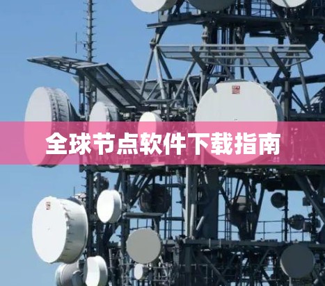 全球节点软件下载指南 全球节点软件下载指南