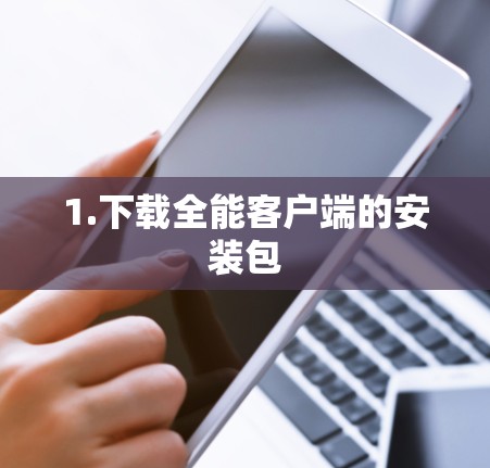 1.下载全能客户端的安装包