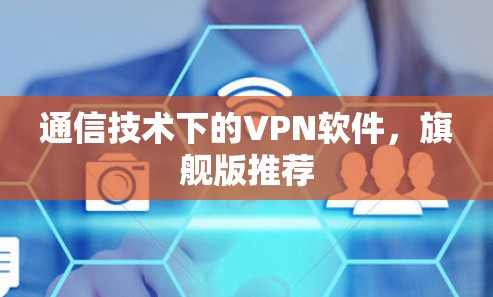 通信技术下的VPN软件，旗舰版推荐