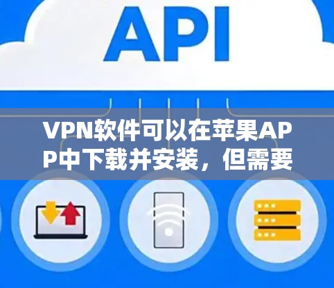 VPN软件可以在苹果APP中下载并安装，但需要确保它们支持苹果设备的网络连接，并符合苹果APP的使用要求。以下是详细的步骤和建议