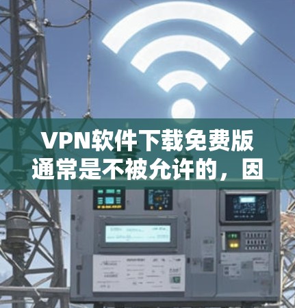 VPN软件下载免费版通常是不被允许的,因为它们可能涉及版权保护或法律风险。根据中国的法律法规,下载任何未经官方认证的软件都可能被视为违法行为,尤其是涉及网络安全和隐私保护的软件 VPN软件下载免费版通常是不被允许的,因为它们可能涉及版权保护或法律风险。根据中国的法律法规,下载任何未经官方认证的软件都可能被视为违法行为,尤其是涉及网络安全和隐私保护的软件